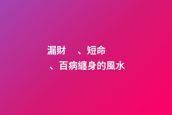 漏財、短命、百病纏身的風水